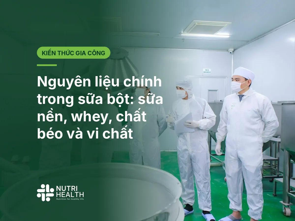 Nguyên liệu chính trong sữa bột: sữa nền, whey, chất béo và vi chất
